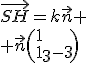 \vec{SH}=k\vec{n}
 \\ \vec{n}\(1\\1\\-3\)