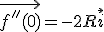 \vec{f''(0)}=-2R\vec{i}