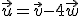 \vec{u}=\vec{v}-4\vec{w}