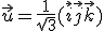 \vec{u}= \frac{1}{\sqrt{3}}(\vec{i} +\vec{j}+ \vec{k})