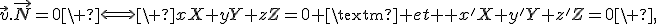 \vec{v}.\vec{N}=0\ \Longleftrightarrow\ xX+yY+zZ=0 \text{ et } x'X+y'Y+z'Z=0\ ,