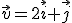 \vec{v}=2\vec{i}+\vec{j}