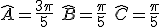 \widehat{A}=\frac{3\pi}{5}\hspace{5}\widehat{B}=\frac{\pi}{5}\hspace{5}\widehat{C}=\frac{\pi}{5}\hspace{5}