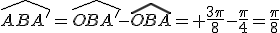 \widehat{ABA'}=\widehat{OBA'}-\widehat{OBA}= \frac{3\pi}{8}-\frac{\pi}{4}=\frac{\pi}{8}