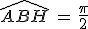 \widehat{ABH}\,=\,\frac{\pi}{2}