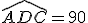 \widehat{ADC}=90