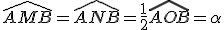 \widehat{AMB}=\widehat{ANB}=\frac{1}{2}\widehat{AOB}=\alpha
