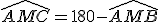 \widehat{AMC}= 180 - \widehat{AMB}