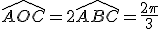 \widehat{AOC}=2\widehat{ABC}=\frac{2\pi}{3}