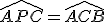 \widehat{APC}=\widehat{ACB}