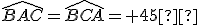 \widehat{BAC}=\widehat{BCA}= 45°