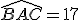 \widehat{BAC}=17