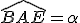 \widehat{BAE}=\alpha