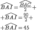 \widehat{BAI}=\frac{\widehat{BAC}}{2}
 \\ \widehat{BAI}=\frac{90}{2}
 \\ \widehat{BAI}=45