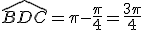 \widehat{BDC}=\pi-\frac{\pi}{4}=\frac{3\pi}{4}