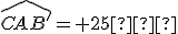 \widehat{CAB'}= 25�