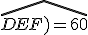 \widehat{DEF)=60
