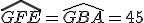 \widehat{GFE}=\widehat{GBA}=45