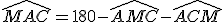 \widehat{MAC} = 180 - \widehat{AMC} - \widehat{ACM}