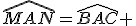 \widehat{MAN}=\widehat{BAC} 