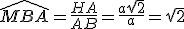 \widehat{MBA}=\frac{HA}{AB}=\frac{a\sqr{2}}{a}=\sqr{2}
