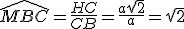 \widehat{MBC}=\frac{HC}{CB}=\frac{a\sqr{2}}{a}=\sqr{2}