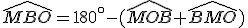 \widehat{MBO}=180^\circ-(\widehat{MOB}+\widehat{BMO})