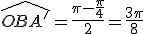 \widehat{OBA'}=\frac{\pi - \frac{\pi}{4}}{2}= \frac{3\pi}{8}