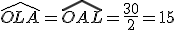 \widehat{OLA}=\widehat{OAL}=\frac{30}{2}=15