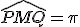 \widehat{PMQ} = \pi