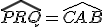 \widehat{PRQ}=\widehat{CAB}