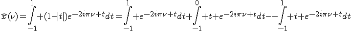 \widehat{x}(\nu)=\int_{-1}^{1} (1-|t|)e^{-2i\pi\nu t}dt=\int_{-1}^{1} e^{-2i\pi\nu t}dt+\int_{-1}^{0} t e^{-2i\pi\nu t}dt- \int_{-1}^{1} t e^{-2i\pi\nu t}dt