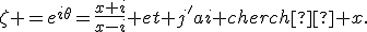 \z =e^{i\theta}=\frac{x+i}{x-i} et j'ai cherché x.