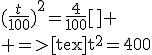 {(\frac{t}{100})}^2=\frac{4}{100}[\tex]
 \\ =>[tex]t^2=400