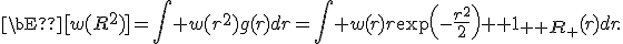 {\bbE}[w(R^2)]=\int w(r^2)g(r)dr=\int w(r)r\exp\left(-\frac{r^2}{2}\right){\bb 1}_{{\bb R}_+}(r)dr.