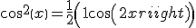 {\cos ^2}\left( x \right) = \frac{1}{2}\left( {1 + \cos \left( {2x} \right)} \right)