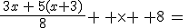 {\frac{\,3x\,+\,5(x+3)\,}{8}} \, \times \, {8}\,=\,