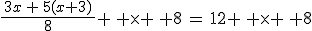{\frac{\,3x\,+\,5(x+3)\,}{8}} \, \times \, {8}\,=\,{12} \, \times \, {8}