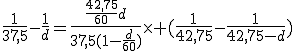 {\frac{1}{37,5}-\frac{1}{d}=\frac{\frac{42,75}{60}d}{37,5(1-\frac{d}{60})}\times (\frac{1}{42,75}-\frac{1}{42,75-d})