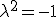 {\lambda}^2=-1