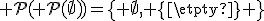 {\mathcal P}({\mathcal P}(\empty))=\{ \empty, \{\empty\} \}