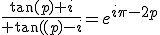 {\tan(p)+i\over \tan (p)-i}=e^{i\pi-2p}