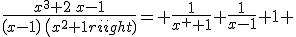 {{x^3+2\,x-1}\over{\left(x-1\right)\,\left(x^2+1\right)}}= {{1}\over{x^2+1}}+{{1}\over{x-1}}+1\mbox 