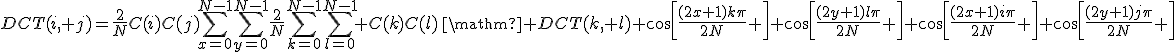 {DCT}(i, j)=\frac{2}{N}C(i)C(j)\sum_{x=0}^{N-1}\sum_{y=0}^{N-1}\frac{2}{N}\sum_{k=0}^{N-1}\sum_{l=0}^{N-1} C(k)C(l)\,\mathrm{ DCT}(k, l) \cos\left[\frac{(2x+1)k\pi}{2N} \right] \cos\left[\frac{(2y+1)l\pi}{2N} \right] \cos\left[\frac{(2x+1)i\pi}{2N} \right] \cos\left[\frac{(2y+1)j\pi}{2N} \right]
