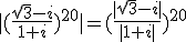 |(\frac{\sqrt{3}-i}{1+i})^{20}|=(\frac{|\sqrt{3}-i|}{|1+i|})^{20}