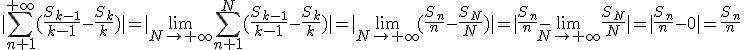 |\Bigsum_{n+1}^{+\infty}(\frac{S_{k-1}}{k-1}-\frac{S_k}{k})|=|\lim_{N\to+\infty}\Bigsum_{n+1}^{N}(\frac{S_{k-1}}{k-1}-\frac{S_k}{k})|=|\lim_{N\to+\infty}(\frac{S_n}{n}-\frac{S_N}{N})|=|\frac{S_n}{n}-\lim_{N\to+\infty}\frac{S_N}{N}|=|\frac{S_n}{n}-0|=\frac{S_n}{n}