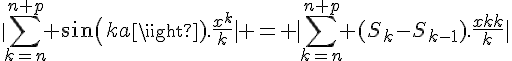 |\Large{\sum_{k=n}^{n+p} sin(ka).\frac{x^k}{k}| = |\Large{\sum_{k=n}^{n+p} (S_k-S_{k-1}).\frac{x^k}{k}|