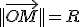 ||\vec{OM}||=R