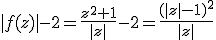|f(z)|-2=\frac{z^2+1}{|z|}-2=\frac{(|z|-1)^2}{|z|}