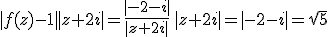 |f(z)-1||z+2i|=\frac{|-2-i|}{|z+2i|}\,|z+2i|=|-2-i|=\sqrt{5}